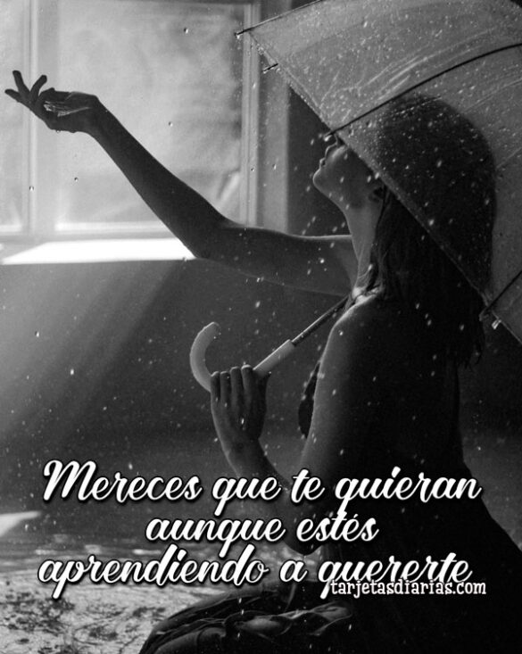 MERECES QUE TE QUIERAN, AUNQUE ESTÉS APRENDIENDO A QUERERTE