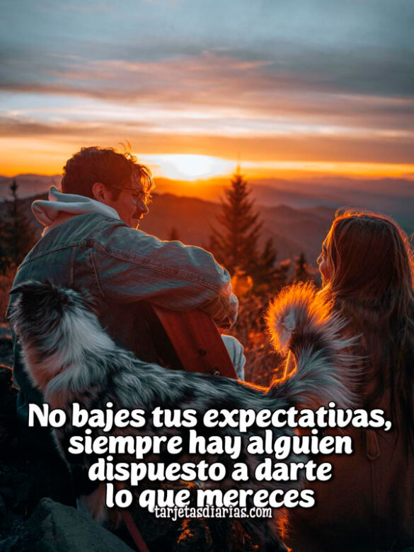 NO BAJES TUS EXPECTATIVAS, SIEMPRE HAY ALGUIEN DISPUESTO A DARTE LO QUE MERECES