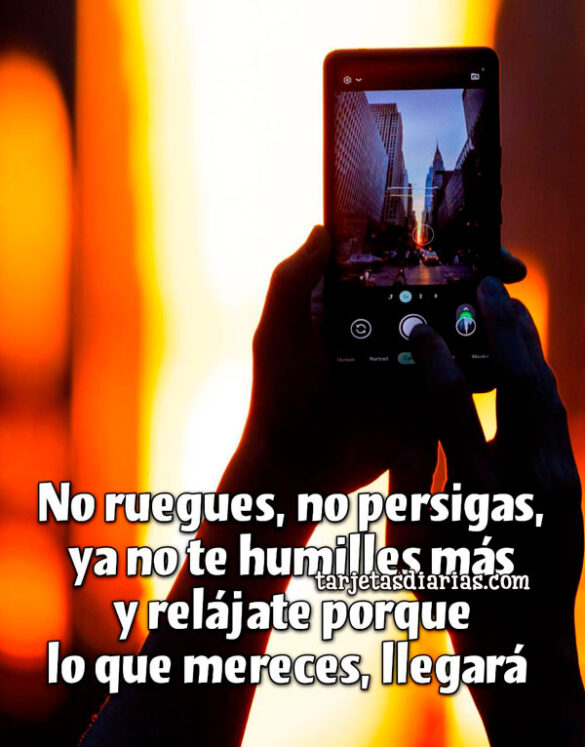 NO RUEGUES, NO PERSIGAS, YA NO TE HUMILLES MÁS