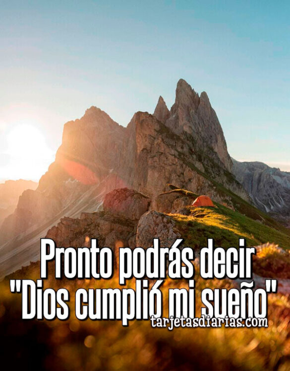 PRONTO PODRÁS DECIR “DIOS CUMPLIÓ MI SUEÑO”