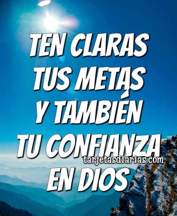 TEN CLARAS TUS METAS Y TAMBIÉN TU CONFIANZA EN DIOS