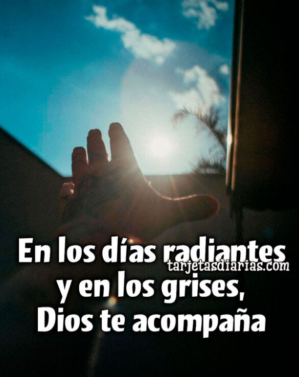 EN LOS DÍAS RADIANTES Y EN LOS GRISES, DIOS TE ACOMPAÑA