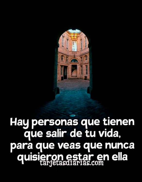 HAY PERSONAS QUE TIENEN QUE SALIR DE TU VIDA. PARA QUE VEAS QUE NUNCA QUISIERON ESTAR EN ELLA