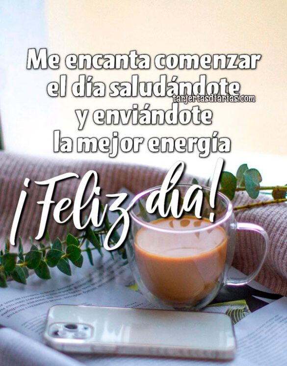 ME ENCANTA COMENZAR EL DÍA SALUDÁNDOTE Y ENVIÁNDOTE LA MEJOR ENERGÍA