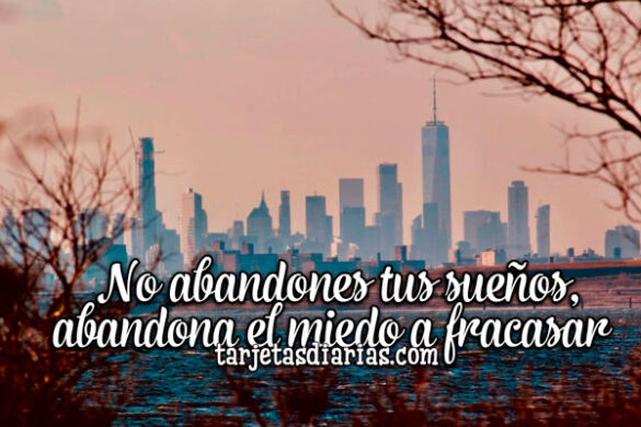 NO ABANDONES TUS SUEÑOS, ABANDONA EL MIEDO A FRACASAR