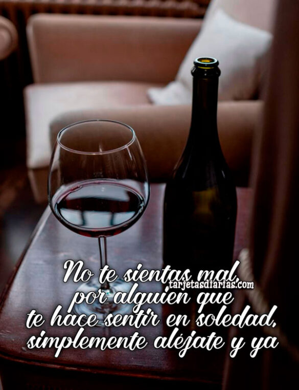 NO TE SIENTAS MAL POR ALGUIEN QUE TE HACE SENTIR EN SOLEDAD, SIMPLEMENTE ALÉJATE Y YA