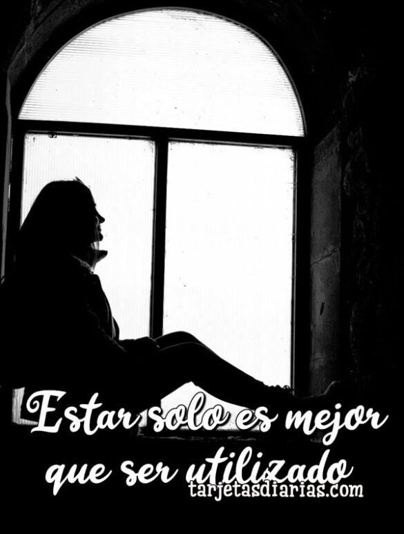 ESTAR SOLO ES MEJOR QUE SER UTILIZADO