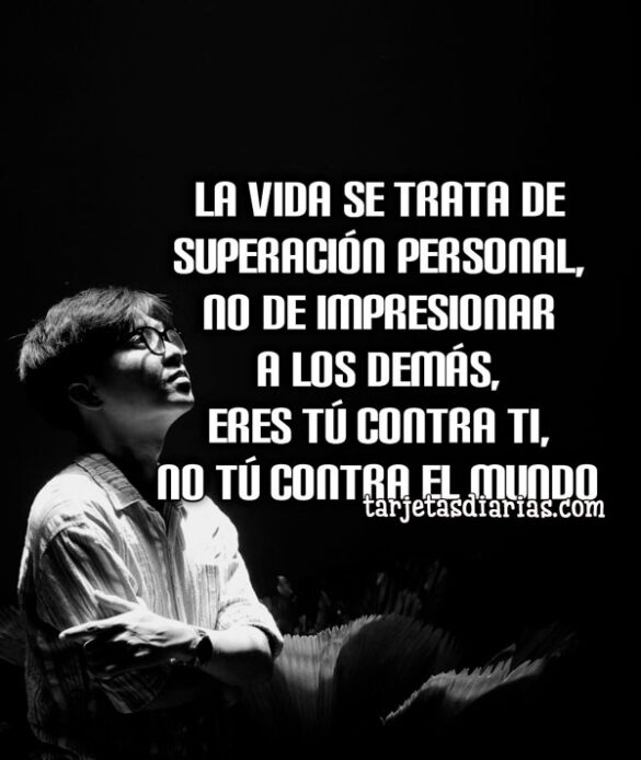 LA VIDA SE TRATA DE SUPERACIÓN PERSONAL, NO DE IMPRESIONAR A LOS DEMÁS