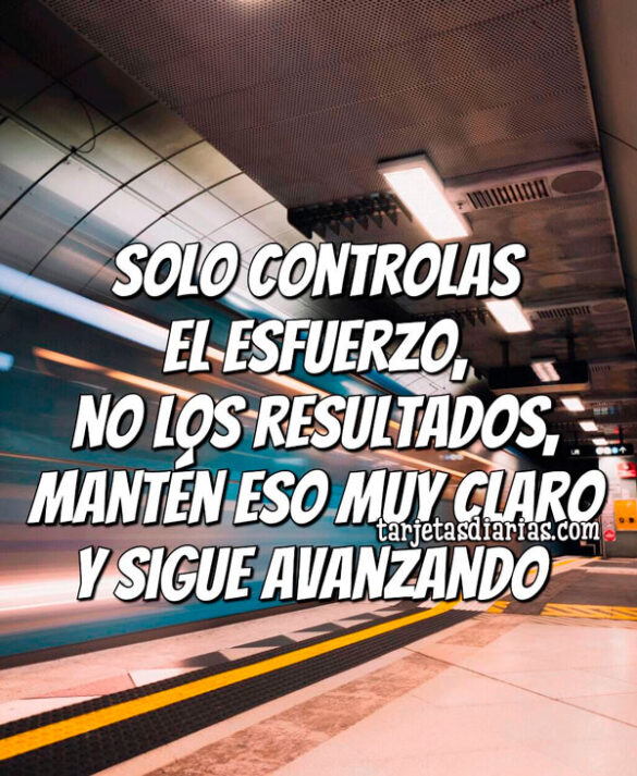 SOLO CONTROLAS EL ESFUERZO, NO LOS RESULTADOS, MANTÉN ESO MUY CLARO Y SIGUE AVANZANDO