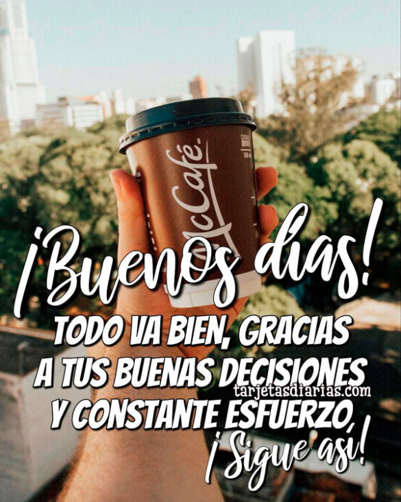TODO VA BIEN, GRACIAS A TUS BUENAS DECISIONES Y CONSTANTE ESFUERZO
