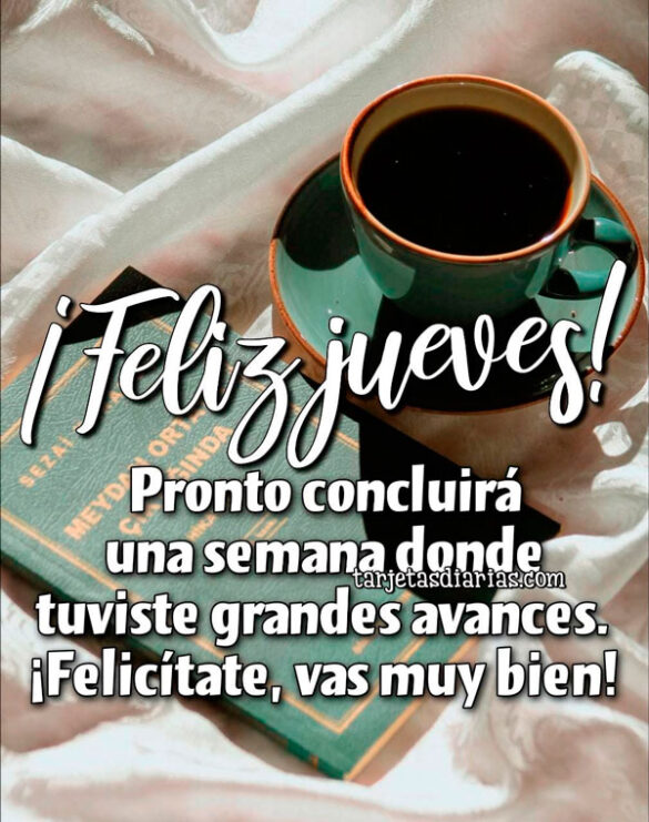 ¡FELIZ JUEVES! PRONTO CONCLUIRÁ UNA SEMANA DONDE TUVISTE GRANDES AVANCES