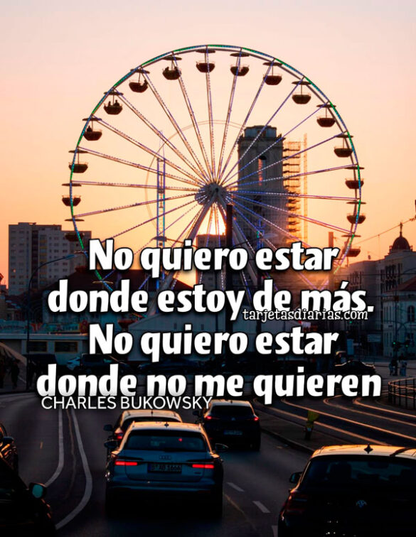 NO QUIERO ESTAR DONDE ESTOY DE MÁS. NO QUIERO ESTAR DONDE NO ME QUIEREN