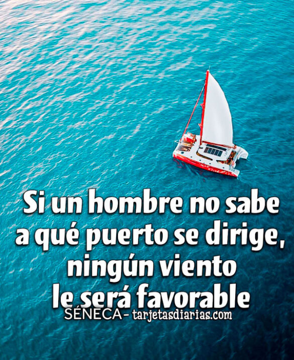 SI UN HOMBRE NO SABE A QUÉ PUERTO SE DIRIGE, NINGÚN VIENTO LE SERÁ FAVORABLE