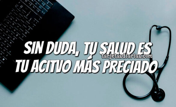 SIN DUDA, TU SALUD ES TU ACTIVO MÁS PRECIADO