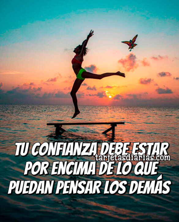 TU CONFIANZA DEBE ESTAR POR ENCIMA DE LO QUE PUEDAN PENSAR LOS DEMÁS