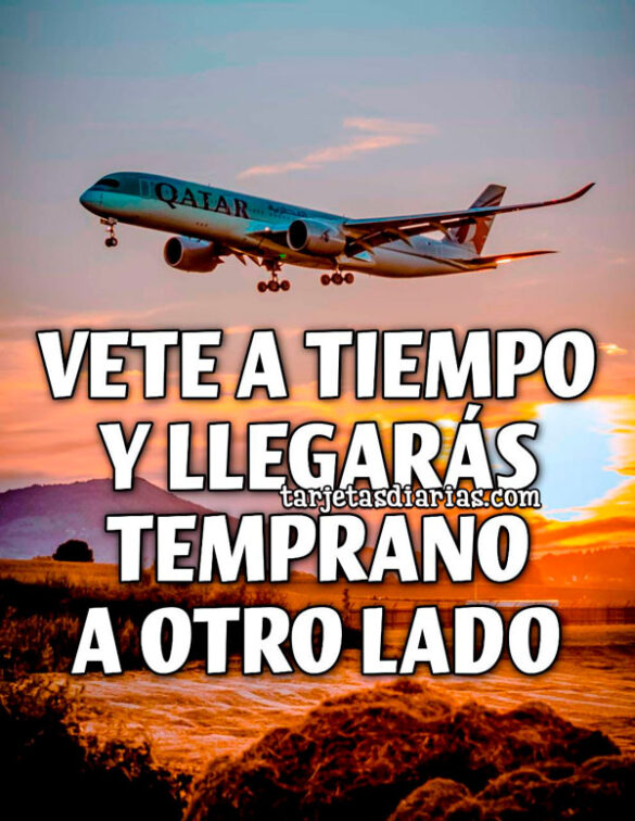 VETE A TIEMPO Y LLEGARÁS TEMPRANO A OTRO LADO