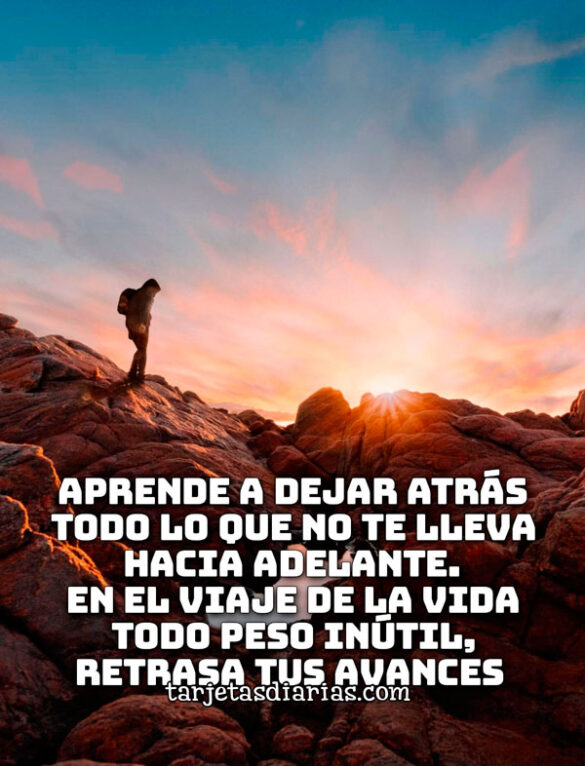 APRENDE A DEJAR ATRÁS TODO LO QUE NO TE LLEVA HACIA ADELANTE