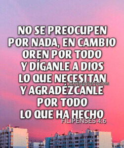 NO SE PREOCUPEN POR NADA, EN CAMBIO OREN POR TODO Y DÍGANLE A DIOS LO ...