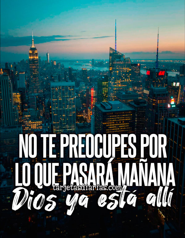 NO TE PREOCUPES POR LO QUE PASARÁ MAÑANA, DIOS YA ESTÁ ALLÍ - Tarjetas ...