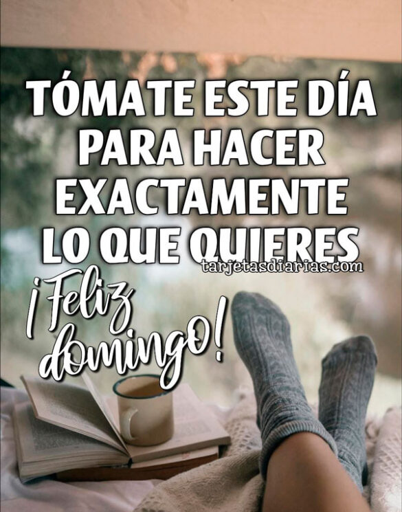 TÓMATE ESTE DÍA PARA HACER EXACTAMENTE LO QUE QUIERES ¡FELIZ DOMINGO!