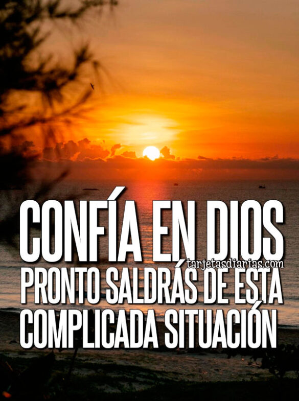 CONFÍA EN DIOS, PRONTO SALDRÁS DE ESTA COMPLICADA SITUACIÓN