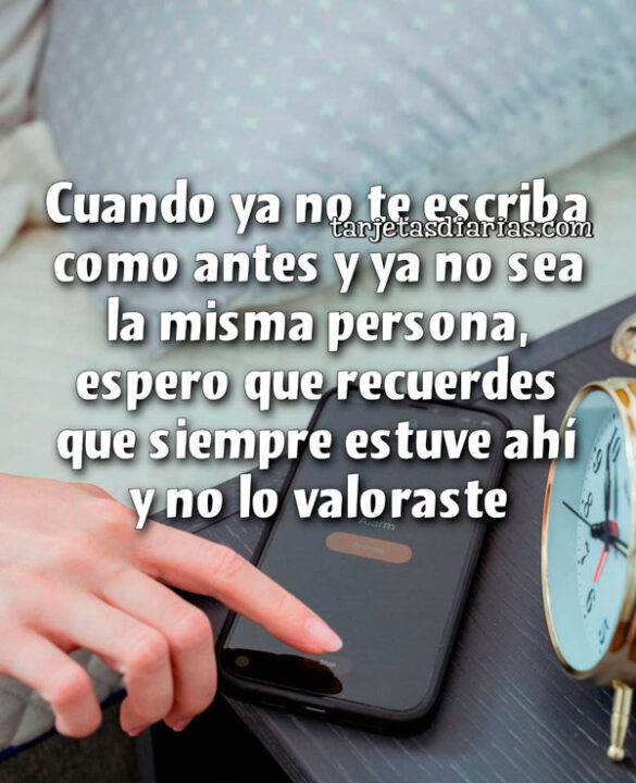 CUANDO YA NO TE ESCRIBA COMO ANTES Y YA NO SEA LA MISMA PERSONA, ESPERO QUE RECUERDES QUE SIEMPRE ESTUVE AHÍ Y NO LO VALORASTE