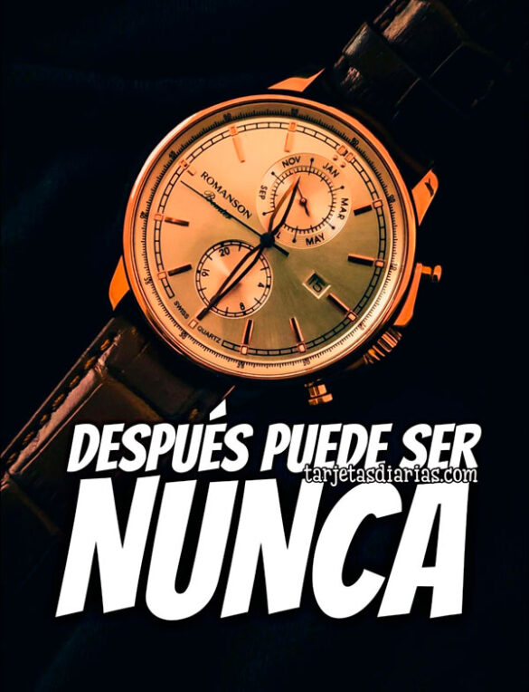 DESPUÉS PUEDE SER NUNCA
