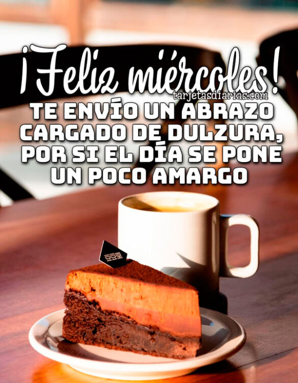 ¡FELIZ MIÉRCOLES! TE ENVÍO UN ABRAZO GRANDE CARGADO DE DULZURA, POR SI EL DÍA SE PONE UN POCO AMARGO