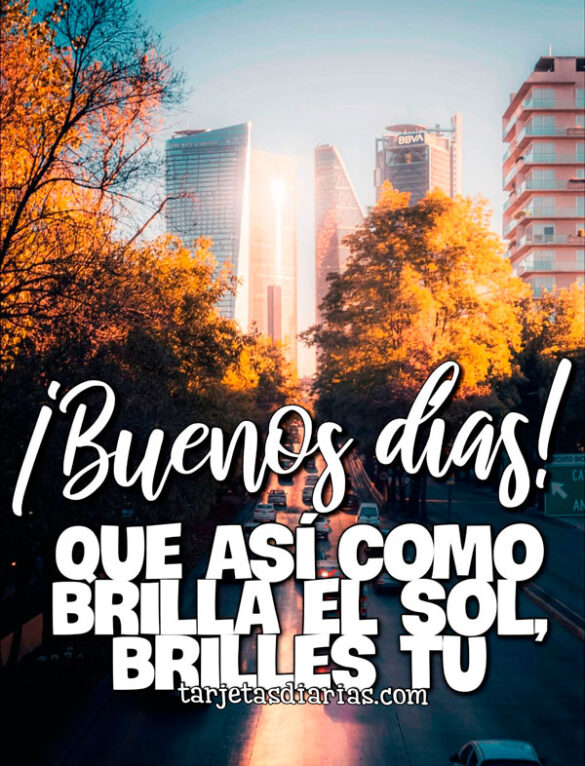 ¡BUENOS DÍAS! QUE ASÍ COMO BRILLA EL SOL, BRILLES TÚ