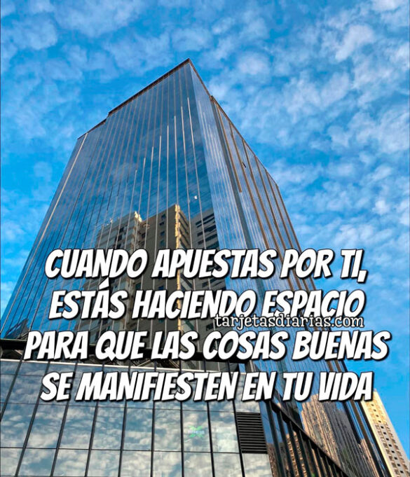 CUANDO APUESTAS POR TI, ESTÁS HACIENDO ESPACIO PARA QUE LAS COSAS BUENAS SE MANIFIESTEN EN TU VIDA