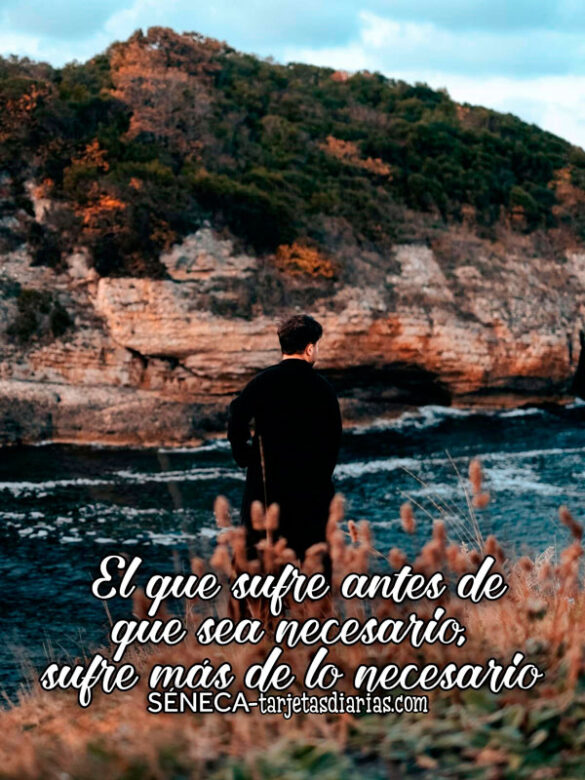 EL QUE SUFRE ANTES DE QUE SEA NECESARIO, SUFRE MÁS DE LO NECESARIO