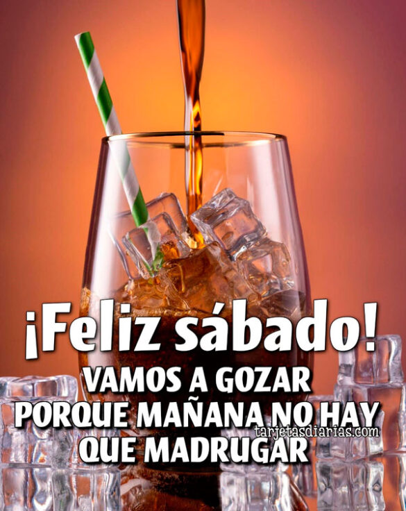 ¡FELIZ SÁBADO! VAMOS A GOZAR PORQUE MAÑANA NO HAY QUE MADRUGAR