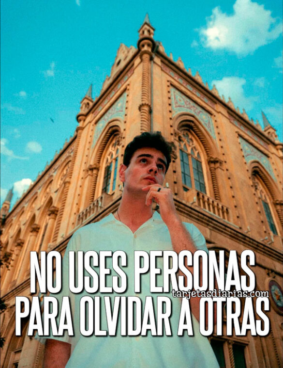 NO USES PERSONAS PARA OLVIDAR A OTRAS