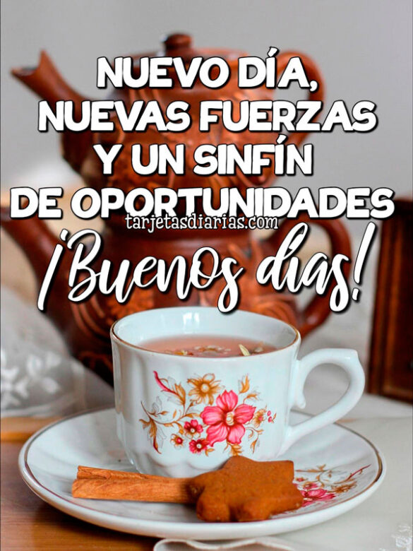 NUEVO DÍA, NUEVAS FUERZAS Y UN SINFÍN DE OPORTUNIDADES ¡BUENOS DÍAS!