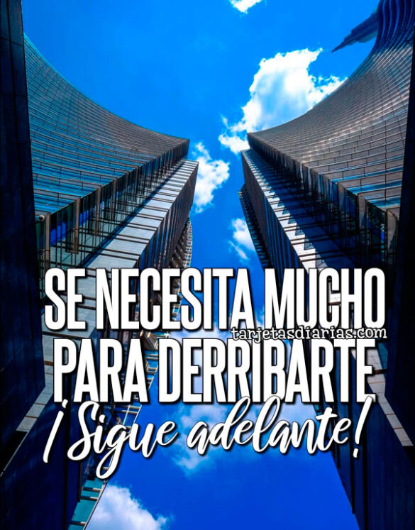 SE NECESITA MUCHO PARA DERRIBARTE ¡SIGUE ADELANTE!