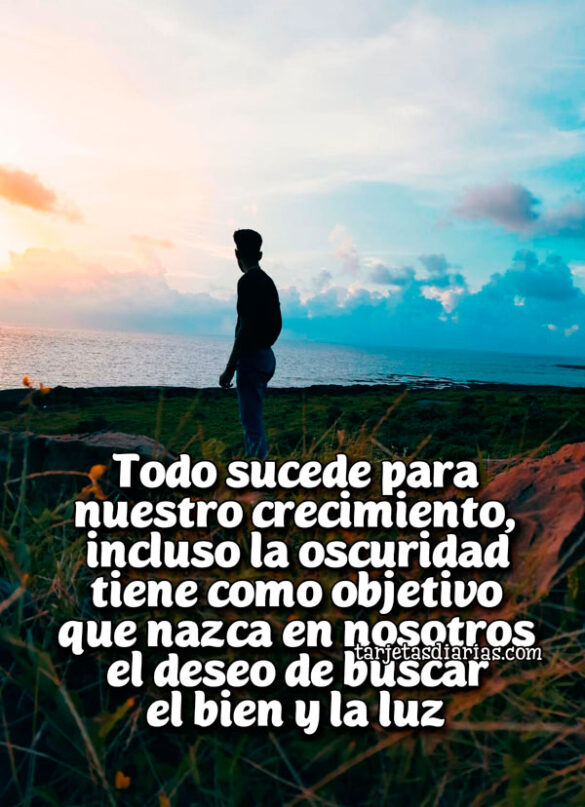 TODO SUCEDE PARA NUESTRO CRECIMIENTO, INCLUSO LA OSCURIDAD