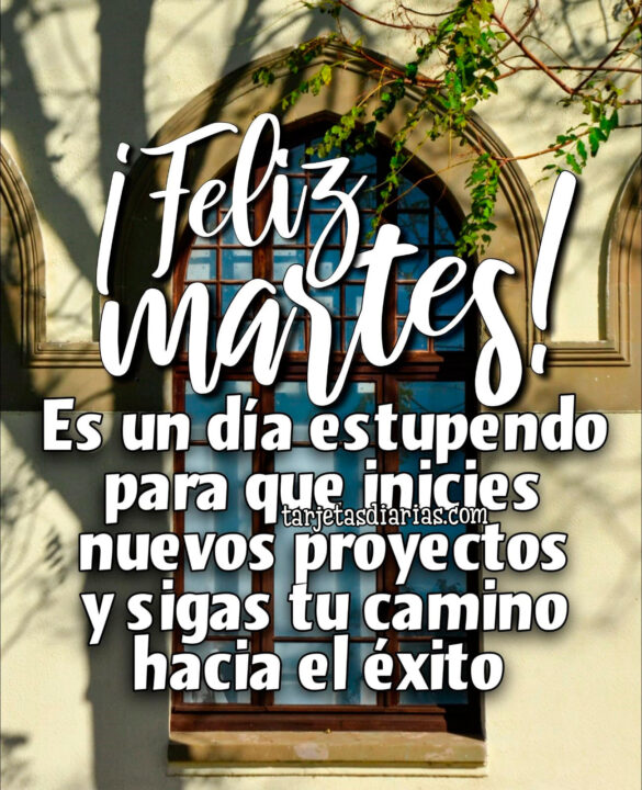 FELIZ MARTES! ES UN DÍA ESTUPENDO PARA QUE INICIES NUEVOS PROYECTOS Y SIGAS TU CAMINO HACIA EL ÉXITO