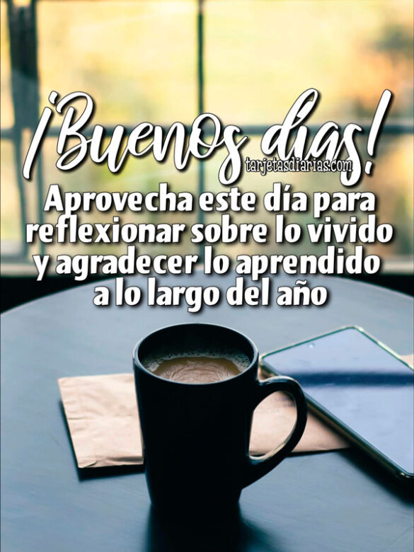 ¡BUENOS DÍAS! APROVECHA ESTE DÍA PARA REFLEXIONAR SOBRE LO VIVIDO Y AGRADECER LO APRENDIDO A LO LARGO DEL AÑO