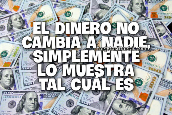 EL DINERO NO CAMBIA A NADIE, SIMPLEMENTE LO MUESTRA TAL CUÁL ES