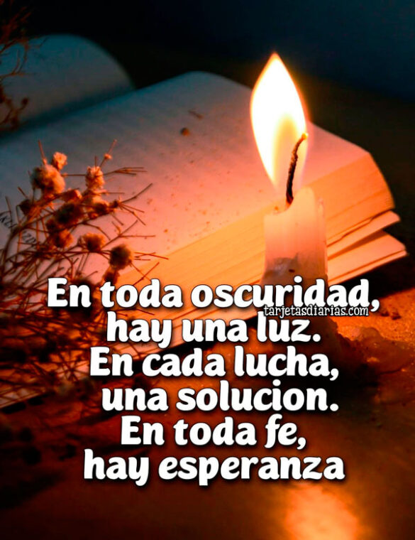 EN TODA OSCURIDAD, HAY UNA LUZ. EN CADA LUCHA, UNA SOLUCION. EN TODA FE, HAY UNA ESPERANZA