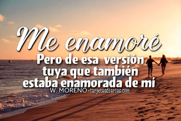 ME ENAMORÉ, PERO DE ESA VERSIÓN TUYA QUE TAMBIÉN ESTABA EMAMORADA DE MÍ