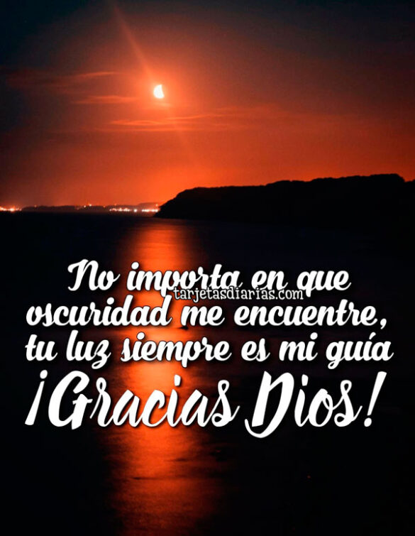 NO IMPORTA EN QUE OSCURIDAD ME ENCUENTRE, TU LUZ SIEMPRE ES MI GUÍA