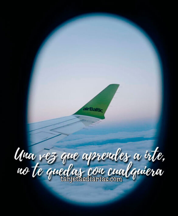 UNA VEZ QUE APRENDES A IRTE, NO TE QUEDAS CON CUALQUIERA