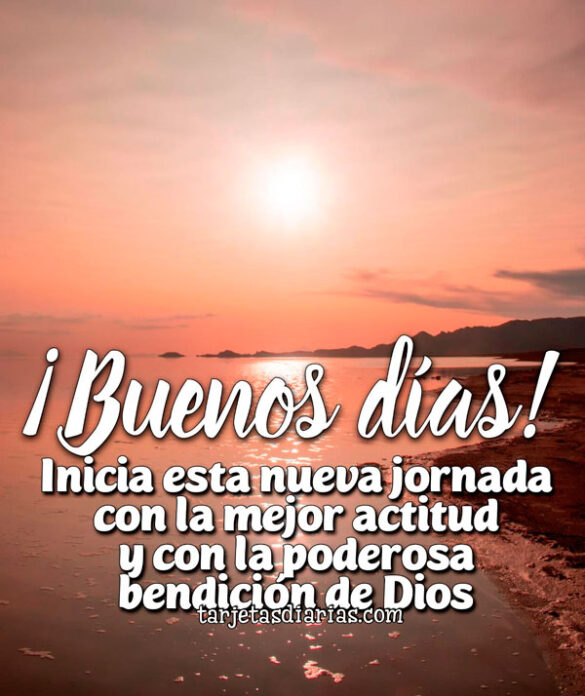 ¡BUENOS DÍAS! INICIA ESTA NUEVA JORNADA CON LA MEJOR ACTITUD Y CON LA PODEROSA BENDICIÓN DE DIOS