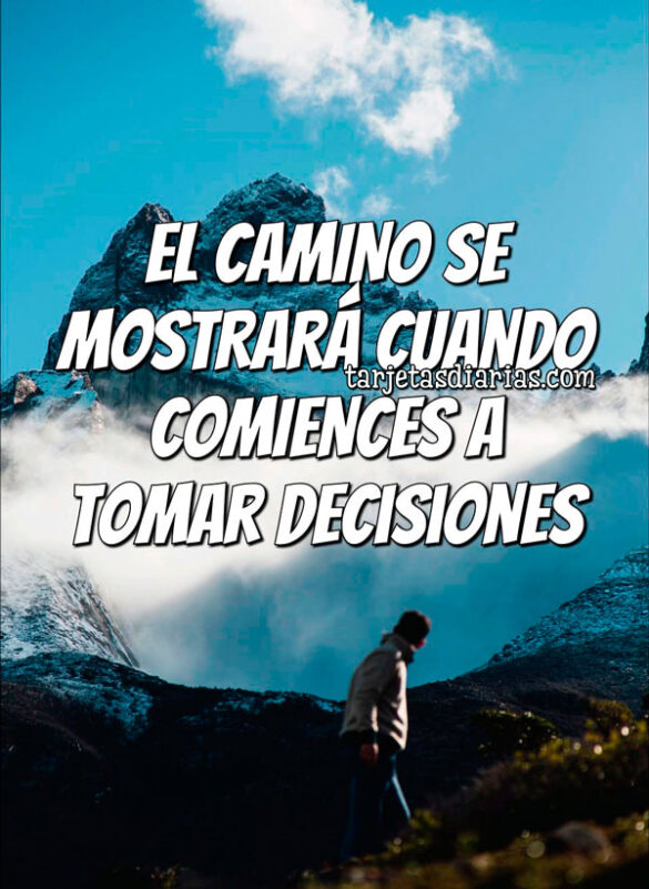 EL CAMINO SE MOSTRARÁ CUANDO COMIENCES A TOMAR DECISIONES