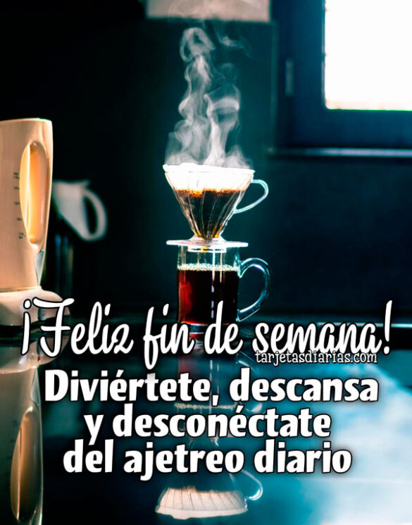¡FELIZ FIN DE SEMANA! DIVIÉRTETE, DESCANSA Y DESCONÉCTATE DEL AJETREO DIARIO