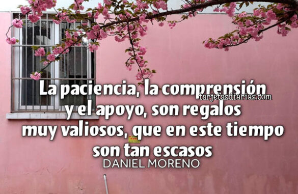 LA PACIENCIA, LA COMPRENSIÓN Y EL APOYO, SON REGALOS MUY VALIOSOS, QUE EN ESTE TIEMPO SON TAN ESCASOS