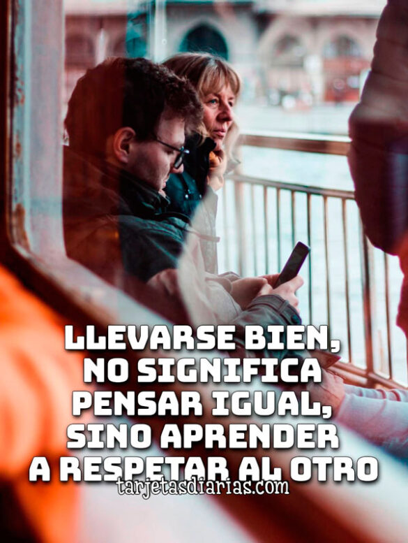 LLEVARSE BIEN, NO SIGNIFICA PENSAR IGUAL, SINO APRENDER A RESPETAR A L OTRO