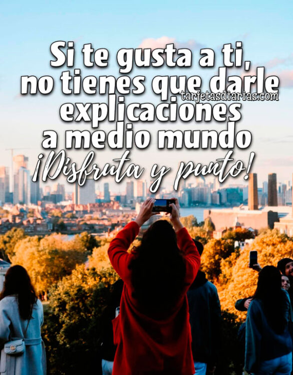 SI TE GUSTA A TI, NO TIENES QUE DARLE EXPLICACIONES A MEDIO MUNDO