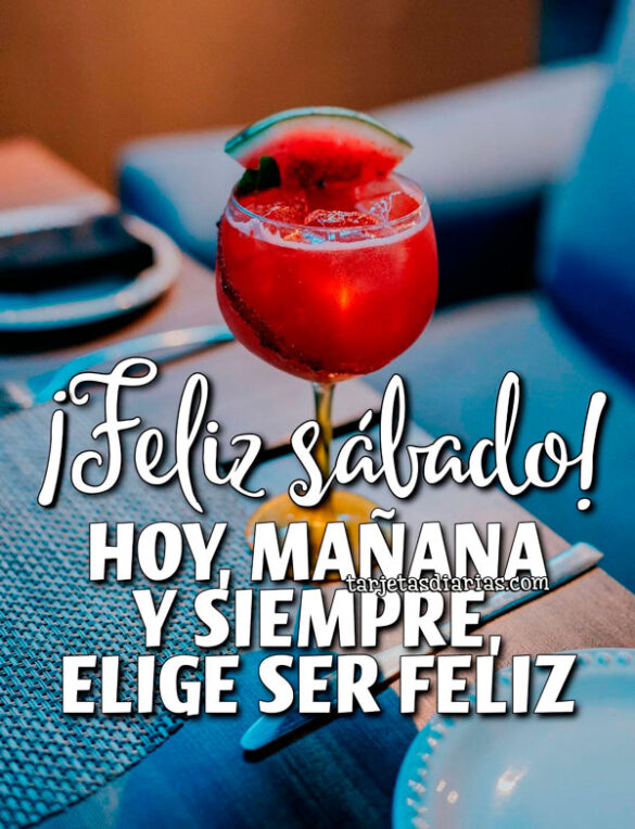 ¡FELIZ SÁBADO! HOY, MAÑANA Y SIEMPRE, ELIGE SER FELIZ